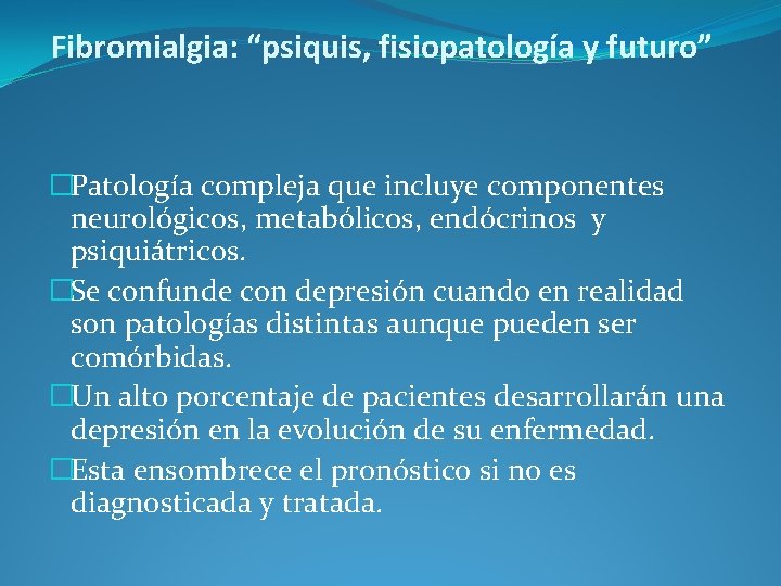 Fibromialgia: “psiquis, fisiopatología y futuro” �Patología compleja que incluye componentes neurológicos, metabólicos, endócrinos y