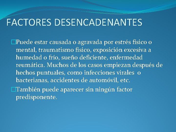 FACTORES DESENCADENANTES �Puede estar causada o agravada por estrés físico o mental, traumatismo físico,