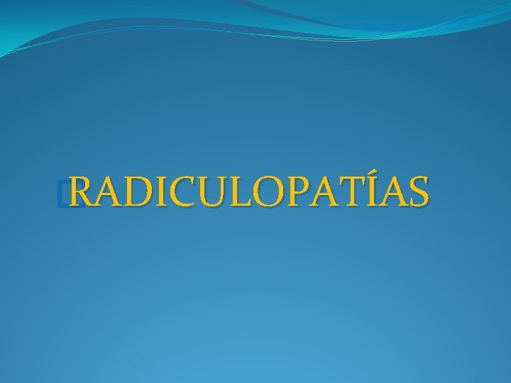 � RADICULOPATÍAS 