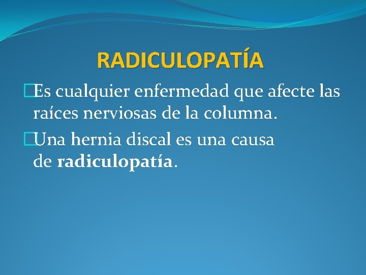 RADICULOPATÍA �Es cualquier enfermedad que afecte las raíces nerviosas de la columna. �Una hernia