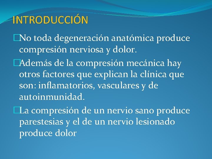 INTRODUCCIÓN �No toda degeneración anatómica produce compresión nerviosa y dolor. �Además de la compresión