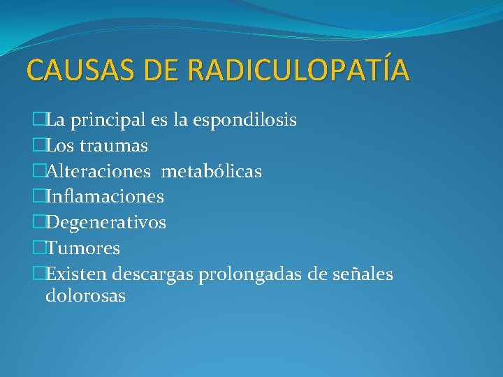 CAUSAS DE RADICULOPATÍA �La principal es la espondilosis �Los traumas �Alteraciones metabólicas �Inflamaciones �Degenerativos