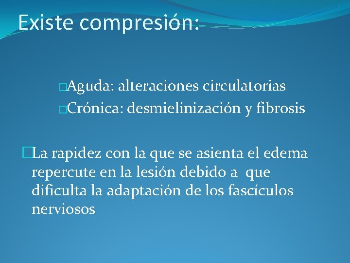 Existe compresión: �Aguda: alteraciones circulatorias �Crónica: desmielinización y fibrosis �La rapidez con la que