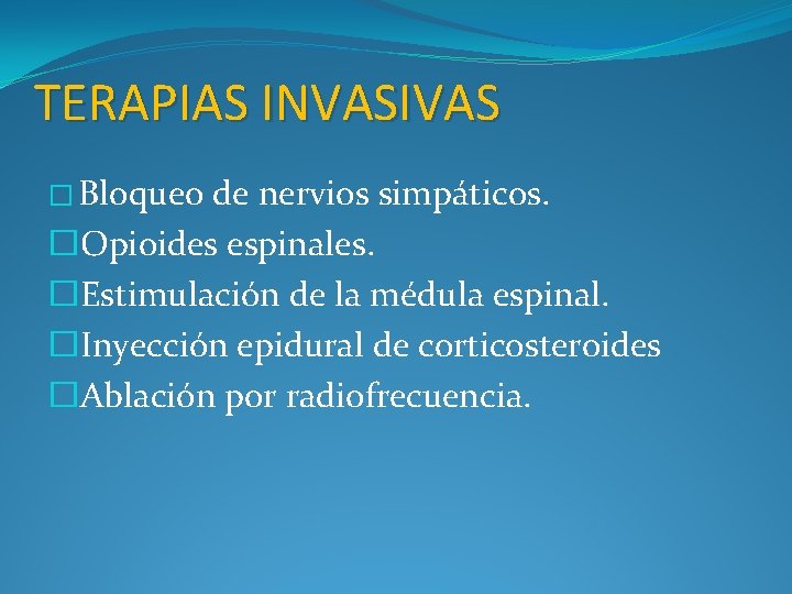 TERAPIAS INVASIVAS � Bloqueo de nervios simpáticos. � Opioides espinales. � Estimulación de la