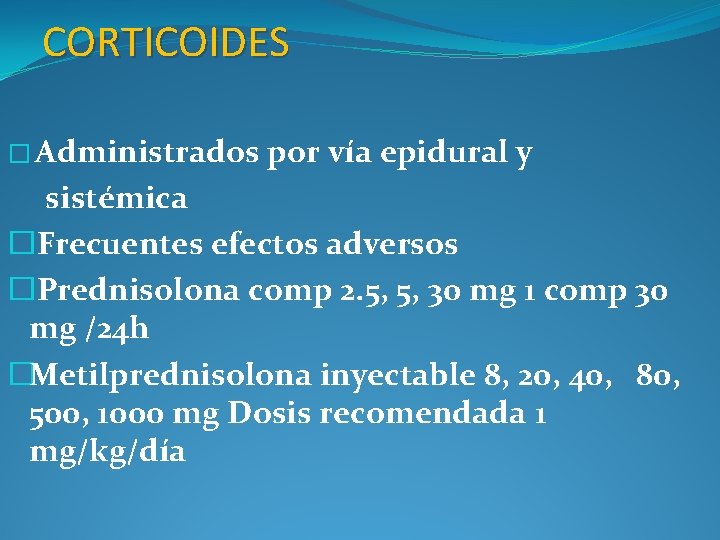 CORTICOIDES � Administrados por vía epidural y sistémica � Frecuentes efectos adversos � Prednisolona