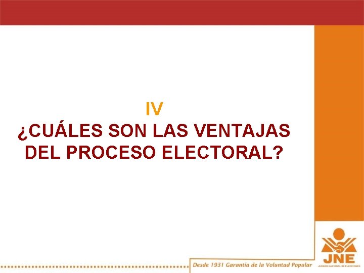 IV ¿CUÁLES SON LAS VENTAJAS DEL PROCESO ELECTORAL? 