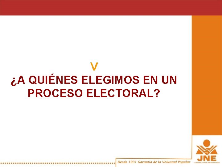 V ¿A QUIÉNES ELEGIMOS EN UN PROCESO ELECTORAL? 