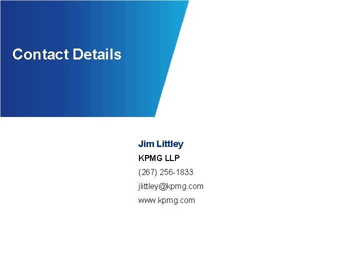 Contact Details Jim Littley KPMG LLP (267) 256 -1833 jlittley@kpmg. com www. kpmg. com