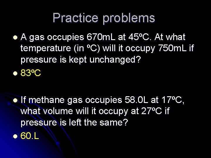 Practice problems A gas occupies 670 m. L at 45ºC. At what temperature (in