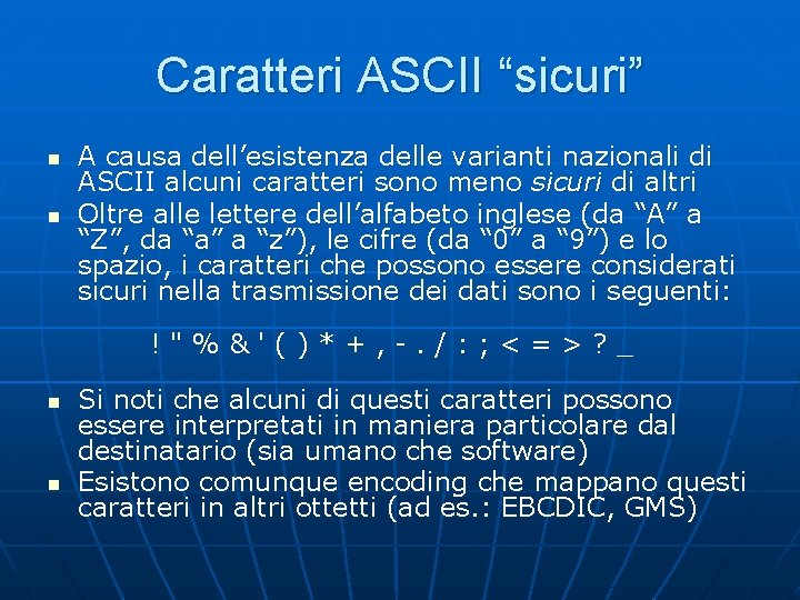 Caratteri ASCII “sicuri” n n A causa dell’esistenza delle varianti nazionali di ASCII alcuni