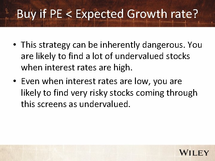 Buy if PE < Expected Growth rate? • This strategy can be inherently dangerous.