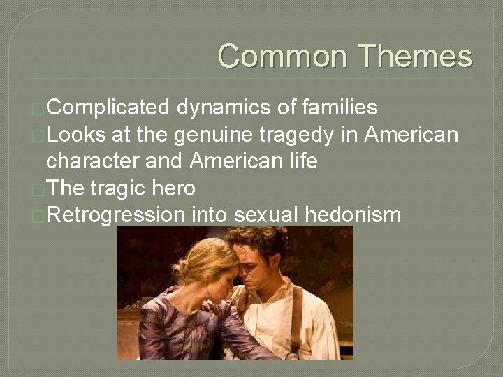 Common Themes �Complicated dynamics of families �Looks at the genuine tragedy in American character