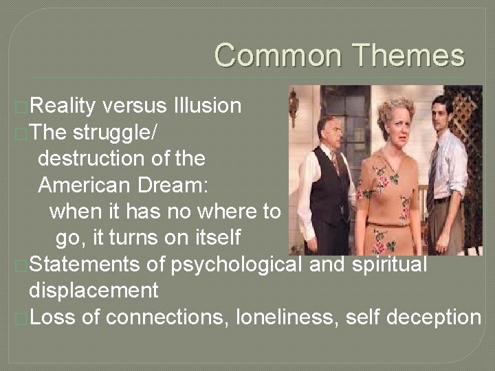 Common Themes �Reality versus Illusion �The struggle/ destruction of the American Dream: when it