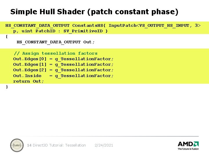 Simple Hull Shader (patch constant phase) HS_CONSTANT_DATA_OUTPUT Constants. HS( Input. Patch<VS_OUTPUT_HS_INPUT, 3> p, uint