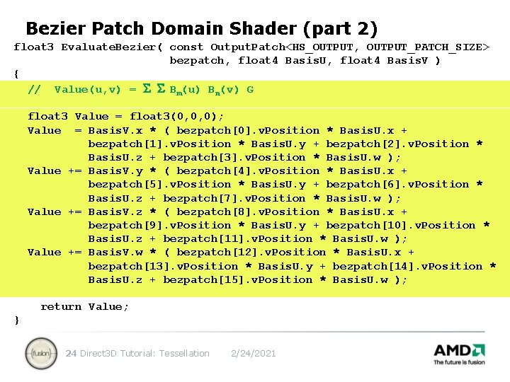 Bezier Patch Domain Shader (part 2) float 3 Evaluate. Bezier( const Output. Patch<HS_OUTPUT, OUTPUT_PATCH_SIZE>