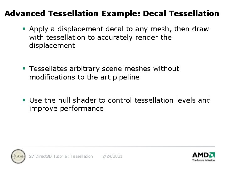 Advanced Tessellation Example: Decal Tessellation § Apply a displacement decal to any mesh, then