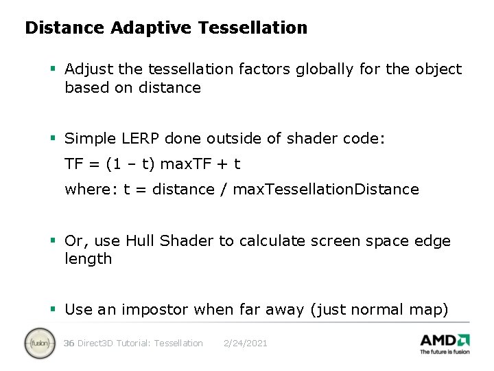 Distance Adaptive Tessellation § Adjust the tessellation factors globally for the object based on