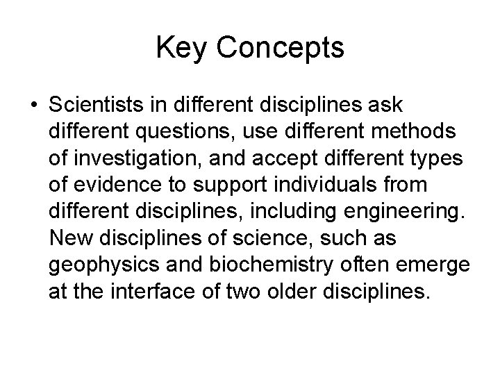 Key Concepts • Scientists in different disciplines ask different questions, use different methods of