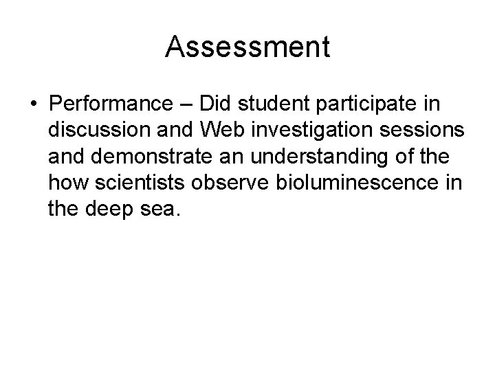 Assessment • Performance – Did student participate in discussion and Web investigation sessions and