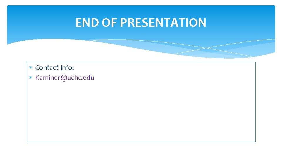 END OF PRESENTATION Contact Info: Kaminer@uchc. edu 