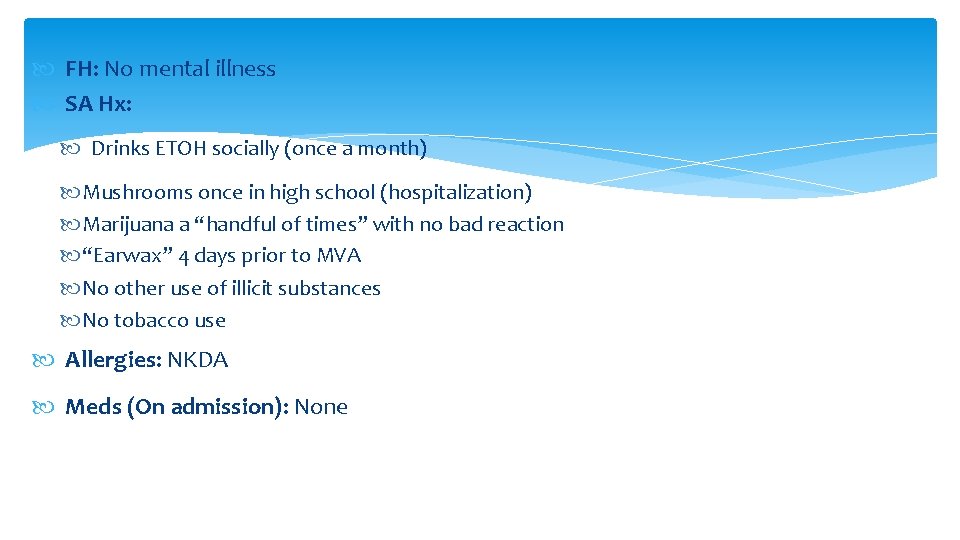  FH: No mental illness SA Hx: Drinks ETOH socially (once a month) Mushrooms