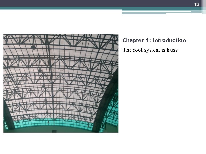 12 Chapter 1: Introduction The roof system is truss. 
