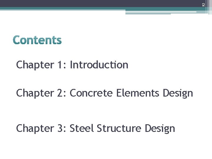 2 Contents Chapter 1: Introduction Chapter 2: Concrete Elements Design Chapter 3: Steel Structure