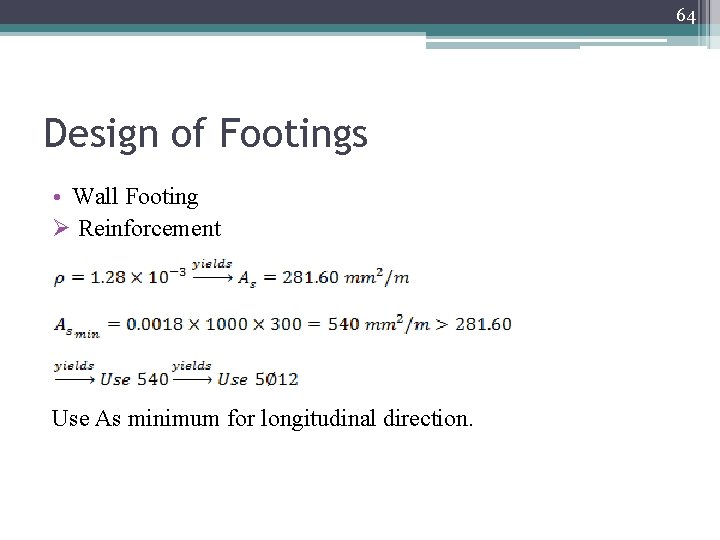 64 Design of Footings • Wall Footing Ø Reinforcement Use As minimum for longitudinal