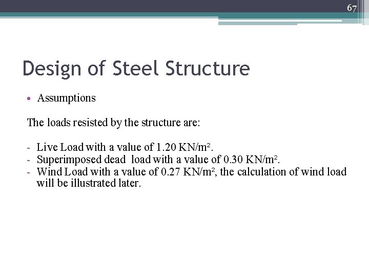 67 Design of Steel Structure • Assumptions The loads resisted by the structure are: