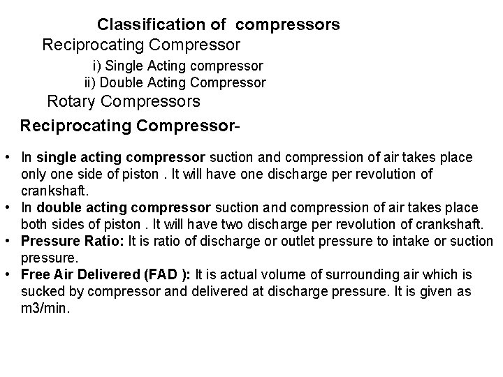 Classification of compressors Reciprocating Compressor i) Single Acting compressor ii) Double Acting Compressor Rotary