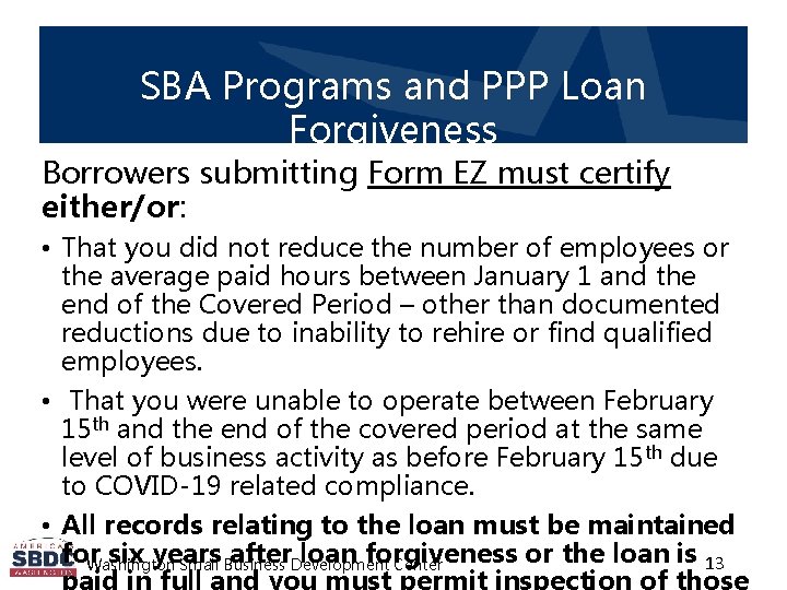SBA Programs and PPP Loan Forgiveness Borrowers submitting Form EZ must certify either/or: •