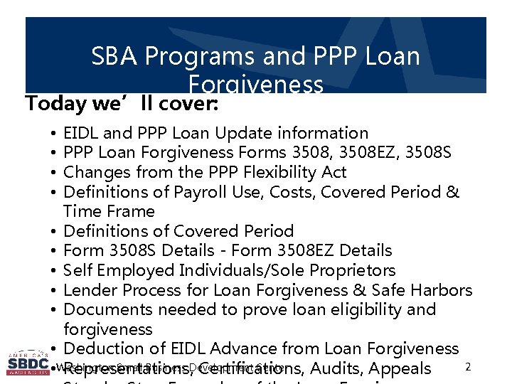 SBA Programs and PPP Loan Forgiveness Today we’ll cover: EIDL and PPP Loan Update