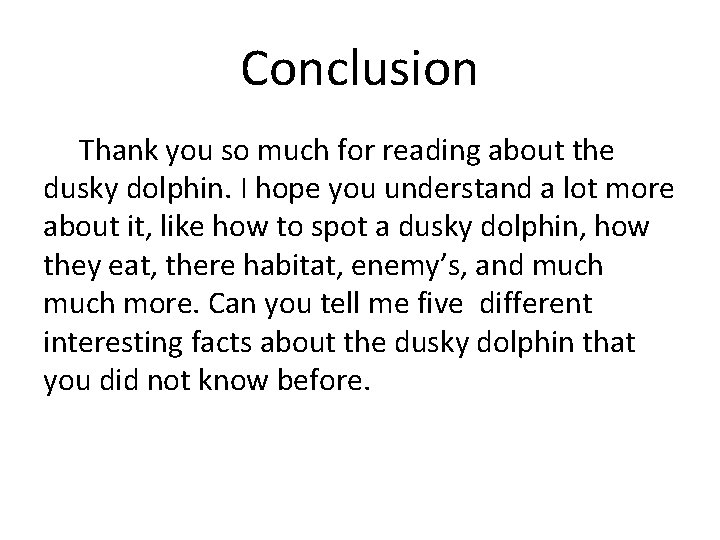 Conclusion Thank you so much for reading about the dusky dolphin. I hope you