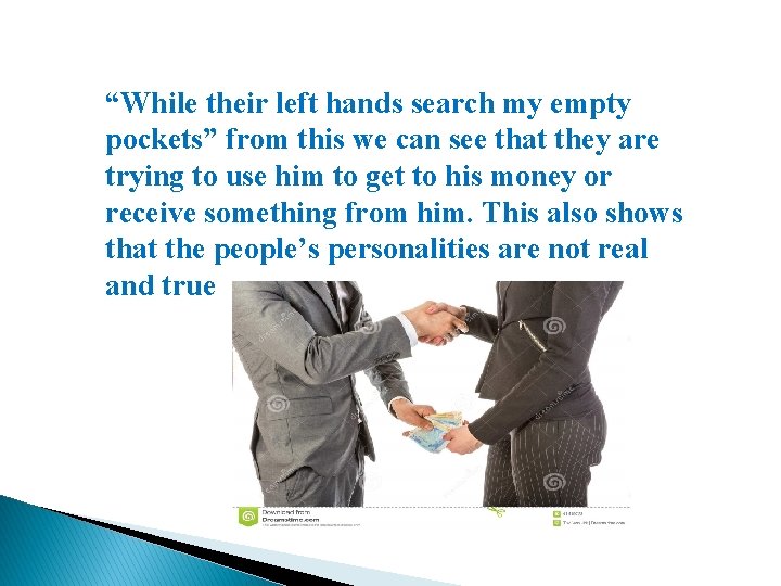 “While their left hands search my empty pockets” from this we can see that