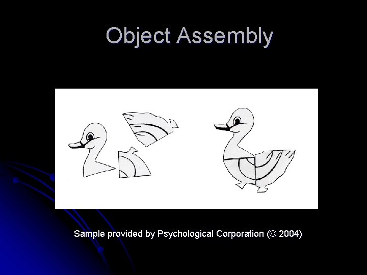 Object Assembly Sample provided by Psychological Corporation (© 2004) 