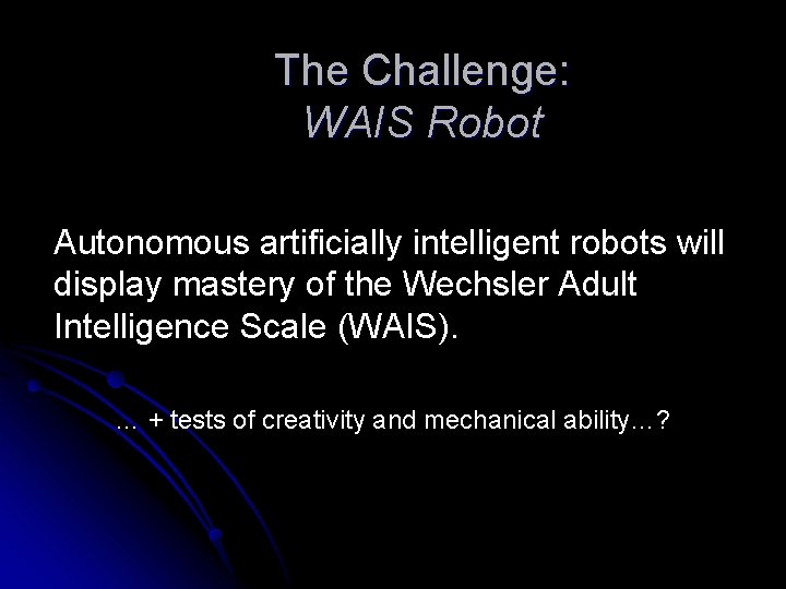 The Challenge: WAIS Robot Autonomous artificially intelligent robots will display mastery of the Wechsler