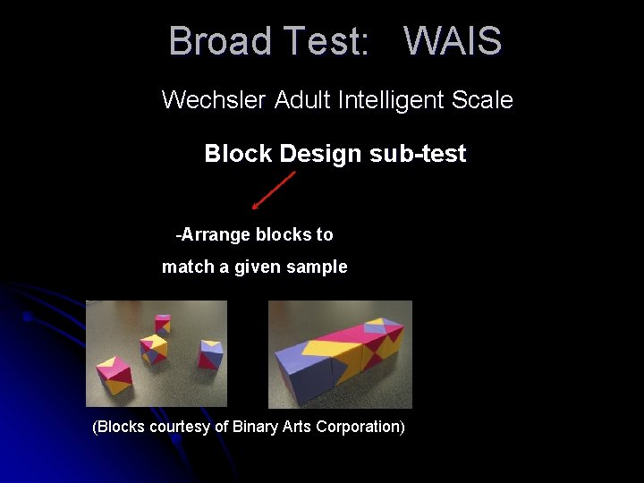 Broad Test: WAIS Wechsler Adult Intelligent Scale Block Design sub-test -Arrange blocks to match