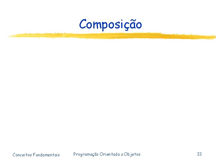 Composição Conceitos Fundamentais Programação Orientada a Objetos 33 