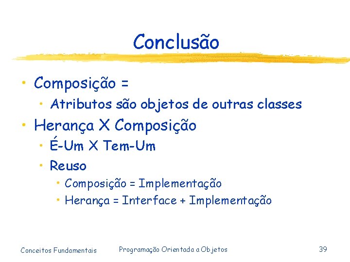 Conclusão • Composição = • Atributos são objetos de outras classes • Herança X