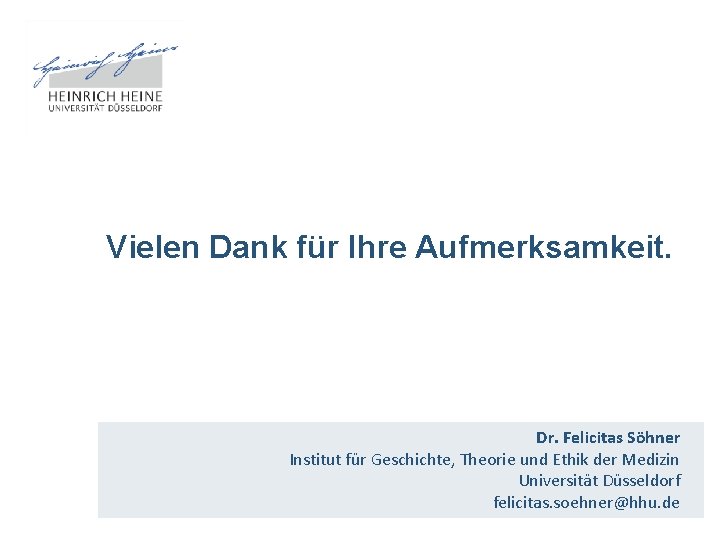 Vielen Dank für Ihre Aufmerksamkeit. Dr. Felicitas Söhner Institut für Geschichte, Theorie und Ethik