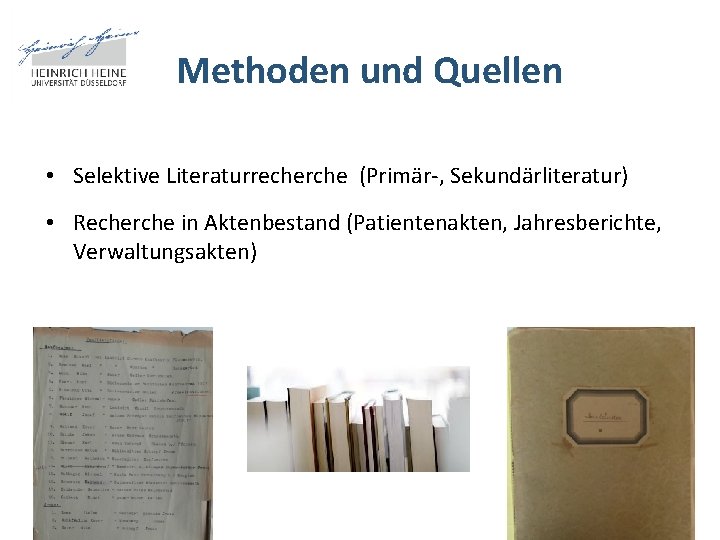 Methoden und Quellen • Selektive Literaturrecherche (Primär , Sekundärliteratur) • Recherche in Aktenbestand (Patientenakten,