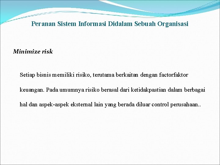 Peranan Sistem Informasi Didalam Sebuah Organisasi Minimize risk Setiap bisnis memiliki risiko, terutama berkaitan