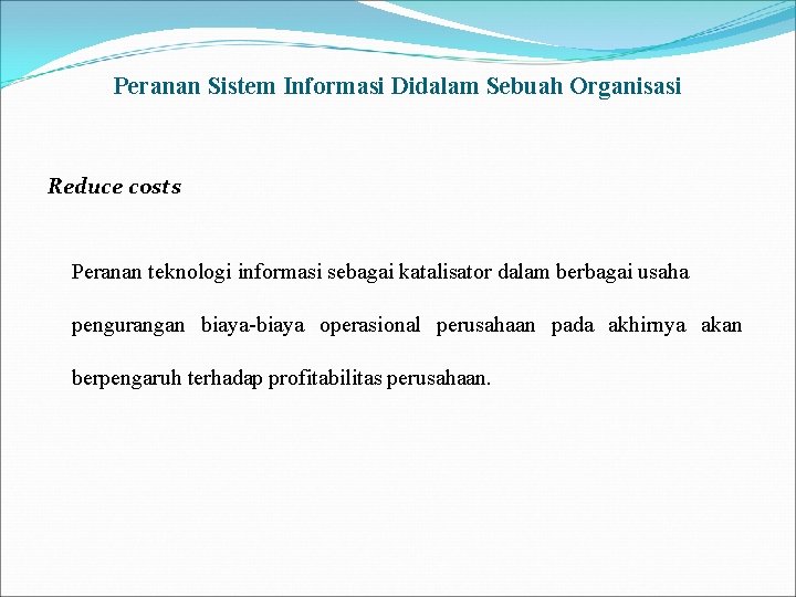 Peranan Sistem Informasi Didalam Sebuah Organisasi Reduce costs Peranan teknologi informasi sebagai katalisator dalam