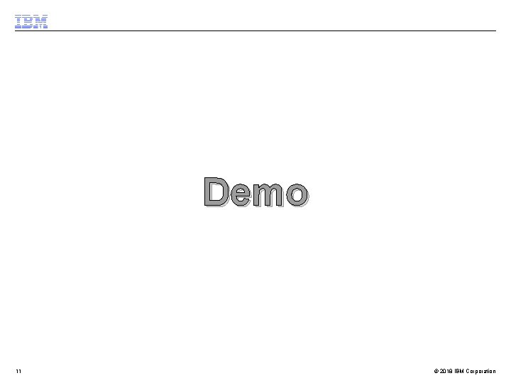 Demo 11 © 2018 IBM Corporation 