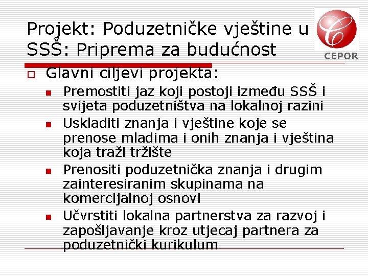 Projekt: Poduzetničke vještine u SSŠ: Priprema za budućnost o CEPOR Glavni ciljevi projekta: n