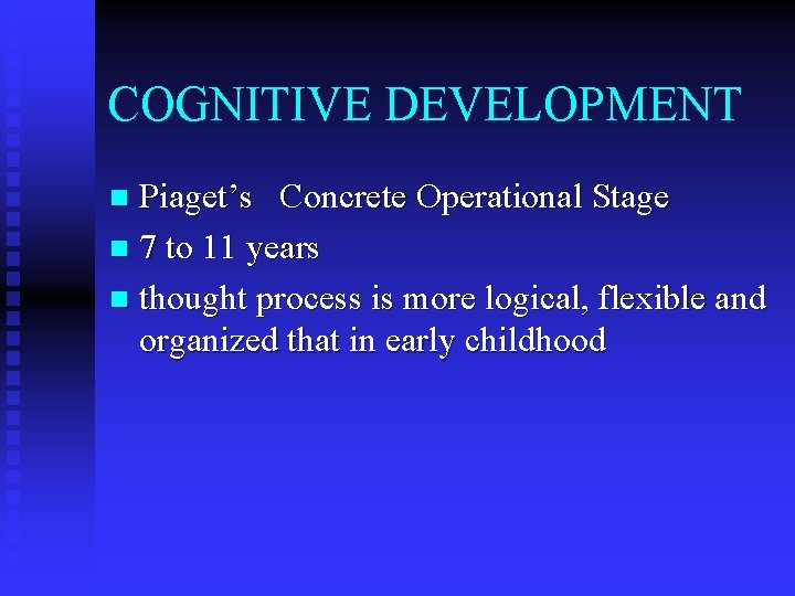 COGNITIVE DEVELOPMENT Piaget’s Concrete Operational Stage n 7 to 11 years n thought process