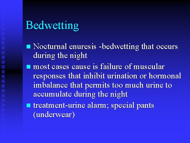 Bedwetting Nocturnal enuresis -bedwetting that occurs during the night n most cases cause is