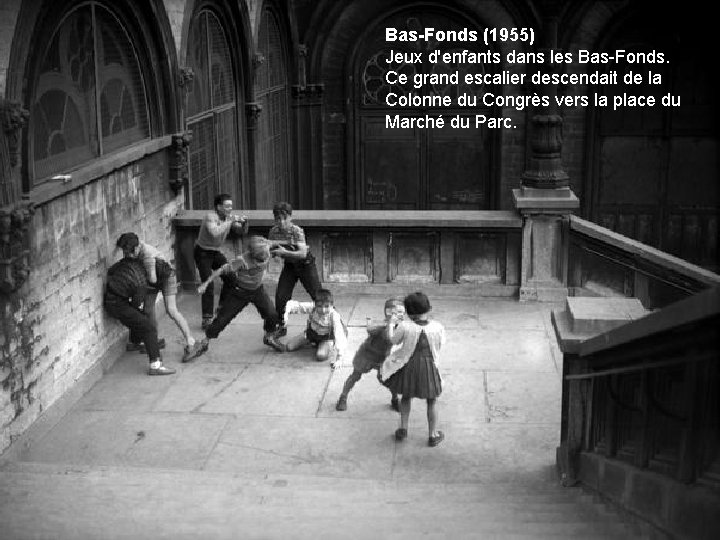 Bas-Fonds (1955) Jeux d'enfants dans les Bas-Fonds. Ce grand escalier descendait de la Colonne