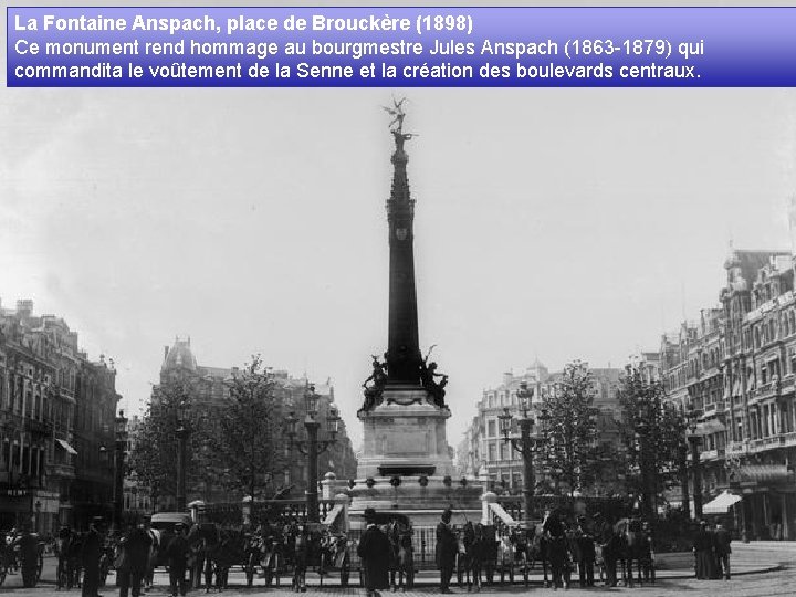 La Fontaine Anspach, place de Brouckère (1898) Ce monument rend hommage au bourgmestre Jules