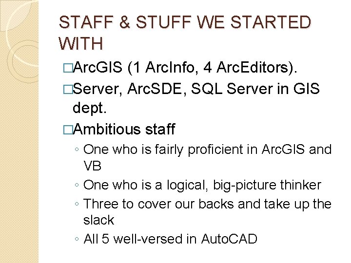 STAFF & STUFF WE STARTED WITH �Arc. GIS (1 Arc. Info, 4 Arc. Editors).